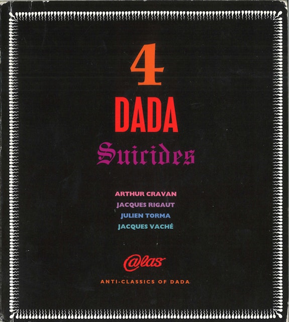 <em>4 Dada Suicides,</em> Arthur Cravan, Jacques Rigaut, Julien Torma, Jacques Vaché